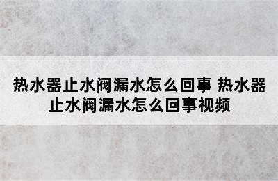 热水器止水阀漏水怎么回事 热水器止水阀漏水怎么回事视频